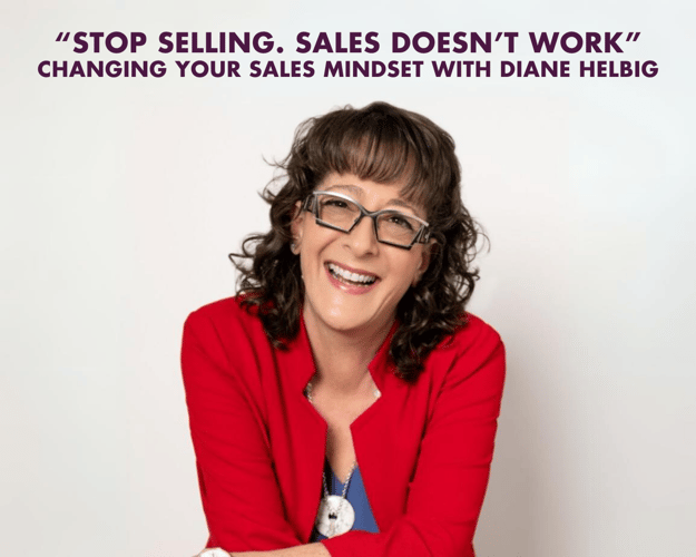 “SALES DOESN’T WORK” CHANGING YOUR SALES MINDSET WITH DIANE HELBIG