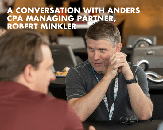 A conversation with Anders CPA Managing Partner, Robert Minkler