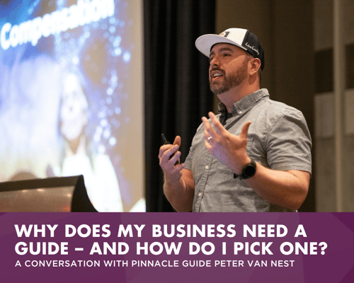 WHY DOES MY BUSINESS NEED A GUIDE – AND HOW DO I PICK ONE A CONVERSATION WITH PINNACLE GUIDE PETER VAN NEST
