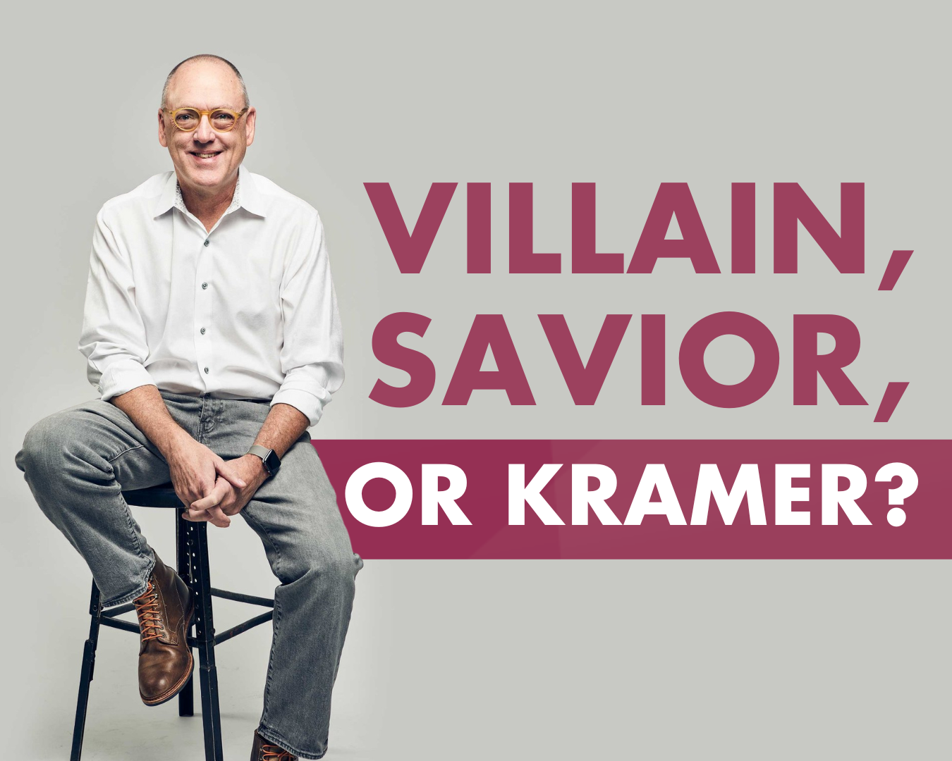 Villain, Savior, or Kramer?